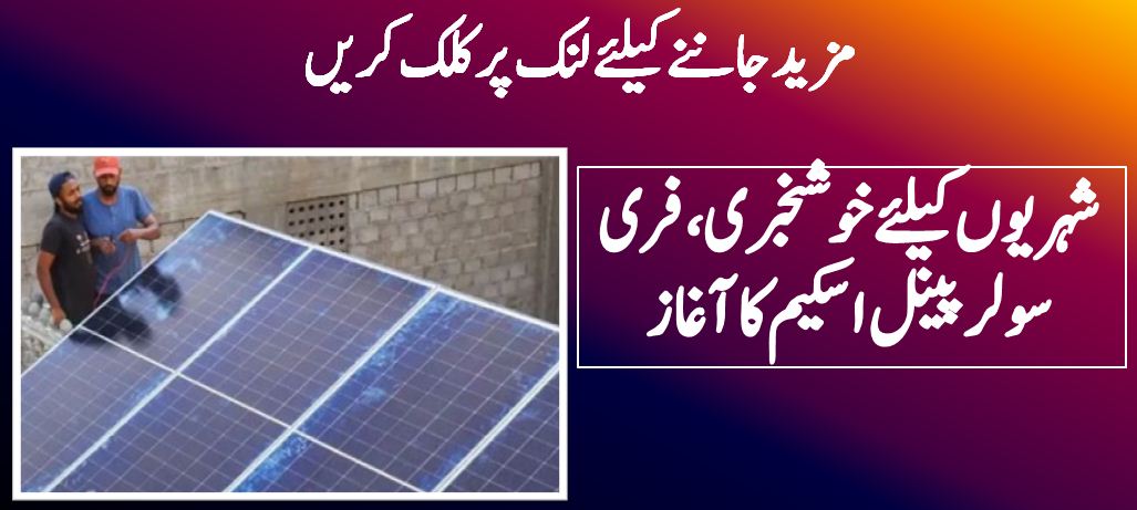 شہریوں کیلئے خوشخبری، فری سولر پینل اسکیم کا آغاز